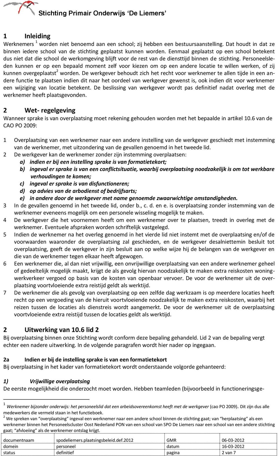 Personeelsleden kunnen er op een bepaald moment zelf voor kiezen om op een andere locatie te willen werken, of zij kunnen overgeplaatst 2 worden.