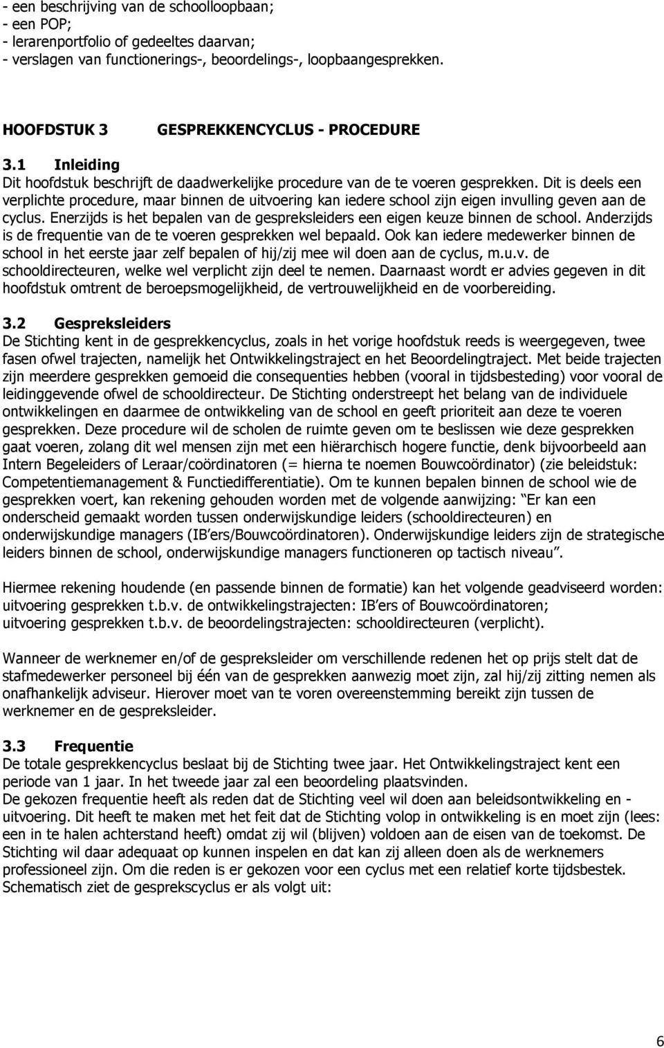 Dit is deels een verplichte procedure, maar binnen de uitvoering kan iedere school zijn eigen invulling geven aan de cyclus.