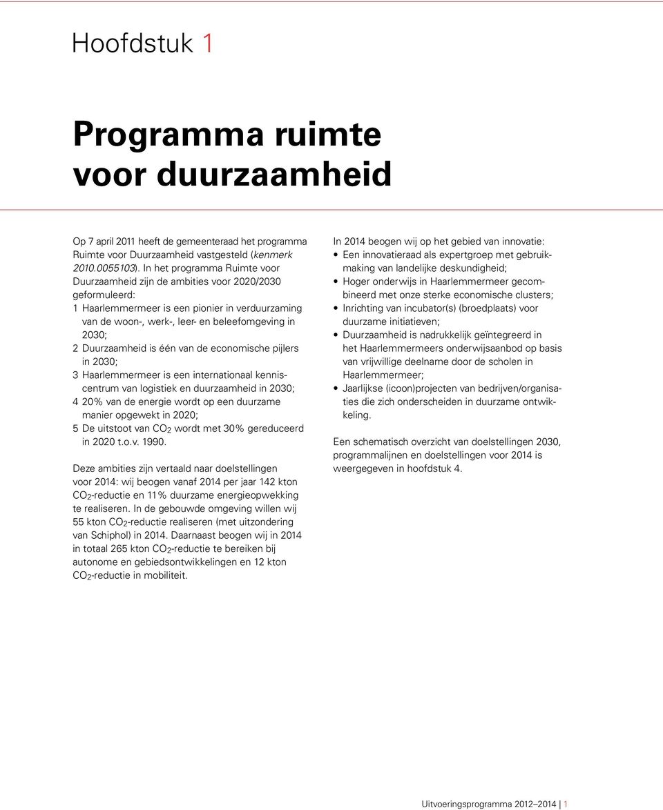 Duurzaamheid is één van de economische pijlers in 2030; 3 Haarlemmermeer is een internationaal kenniscentrum van logistiek en duurzaamheid in 2030; 4 20% van de energie wordt op een duurzame manier