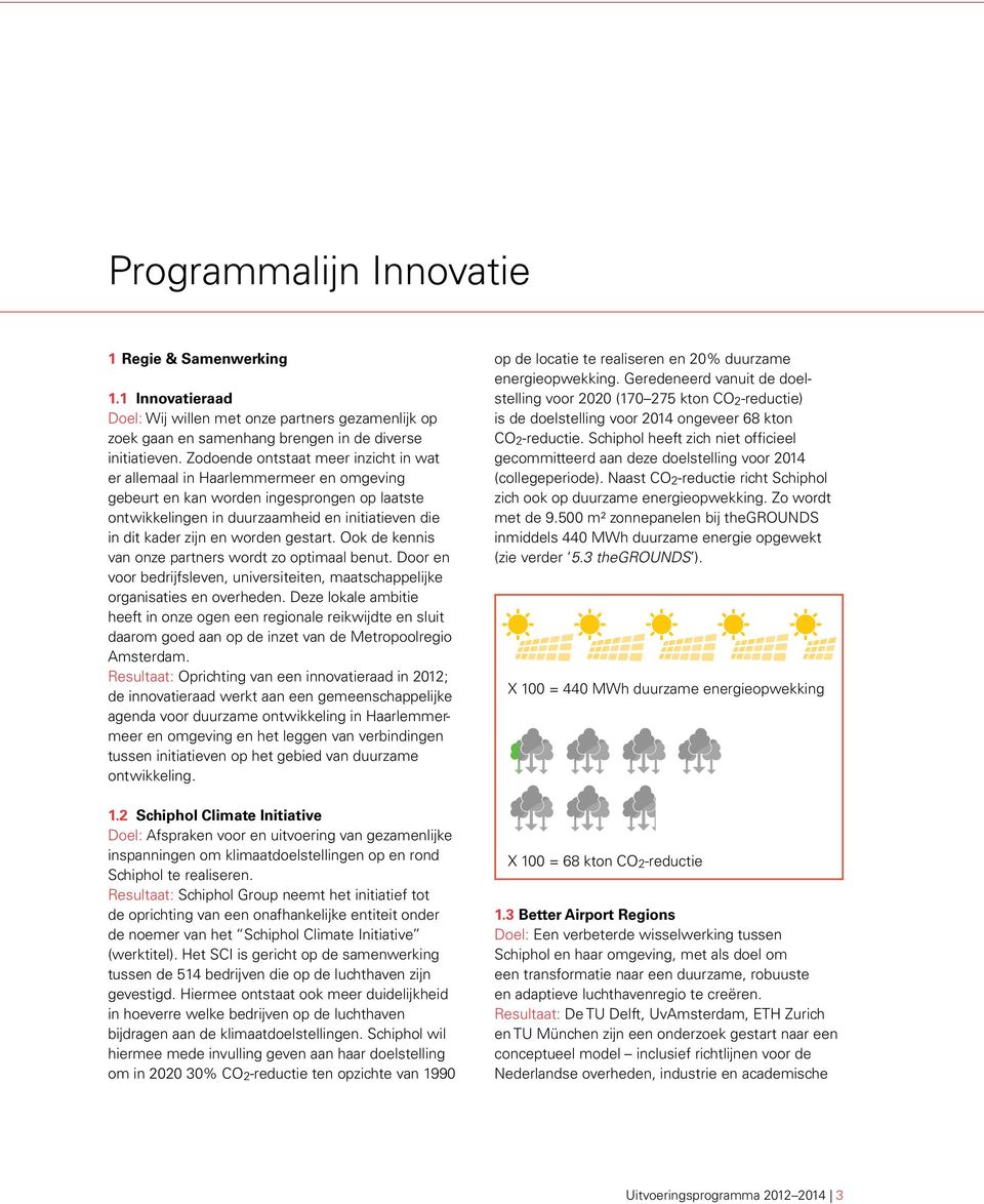 worden gestart. Ook de kennis van onze partners wordt zo optimaal benut. Door en voor bedrijfsleven, universiteiten, maatschappelijke organisaties en overheden.