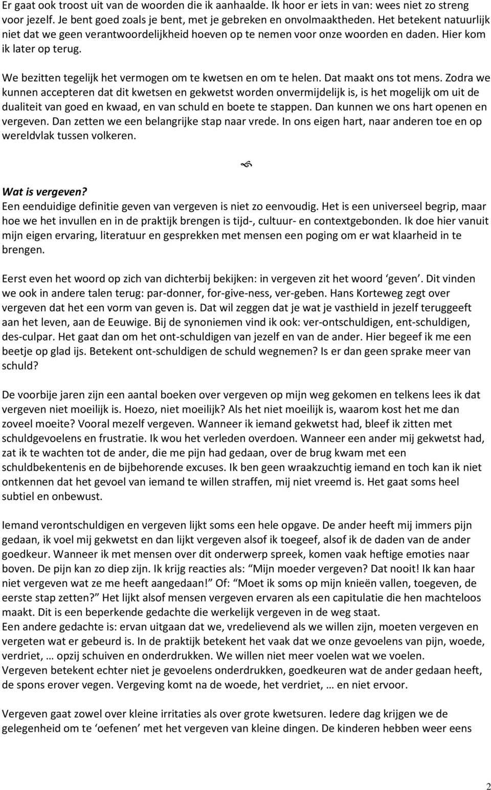 Dat maakt ons tot mens. Zodra we kunnen accepteren dat dit kwetsen en gekwetst worden onvermijdelijk is, is het mogelijk om uit de dualiteit van goed en kwaad, en van schuld en boete te stappen.