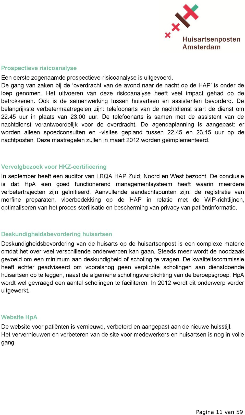 De belangrijkste verbetermaatregelen zijn: telefoonarts van de nachtdienst start de dienst om 22.45 uur in plaats van 23.00 uur.