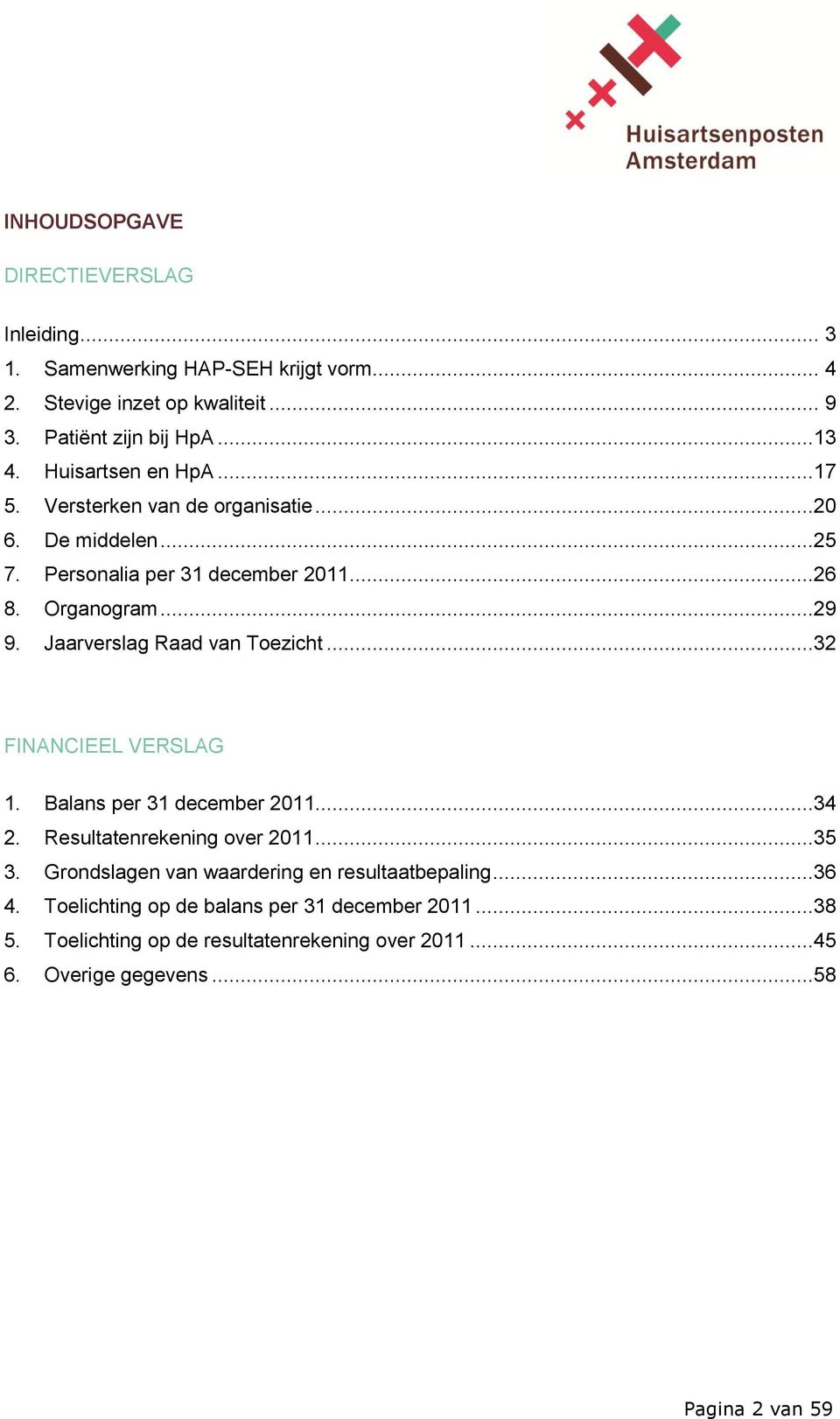 Jaarverslag Raad van Toezicht...32 FINANCIEEL VERSLAG 1. Balans per 31 december 2011...34 2. Resultatenrekening over 2011...35 3.