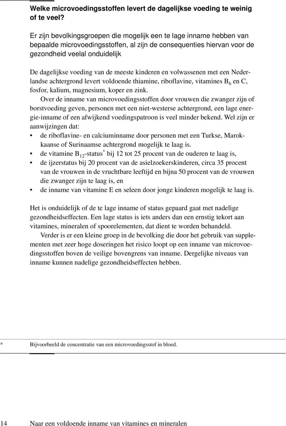 meeste kinderen en volwassenen met een Nederlandse achtergrond levert voldoende thiamine, riboflavine, vitamines B 6 en C, fosfor, kalium, magnesium, koper en zink.