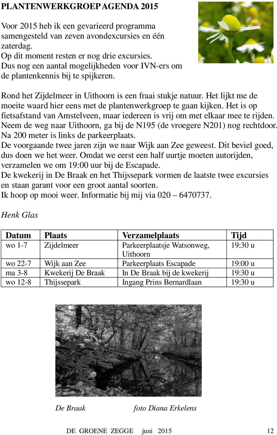 Het lijkt me de moeite waard hier eens met de plantenwerkgroep te gaan kijken. Het is op fietsafstand van Amstelveen, maar iedereen is vrij om met elkaar mee te rijden.