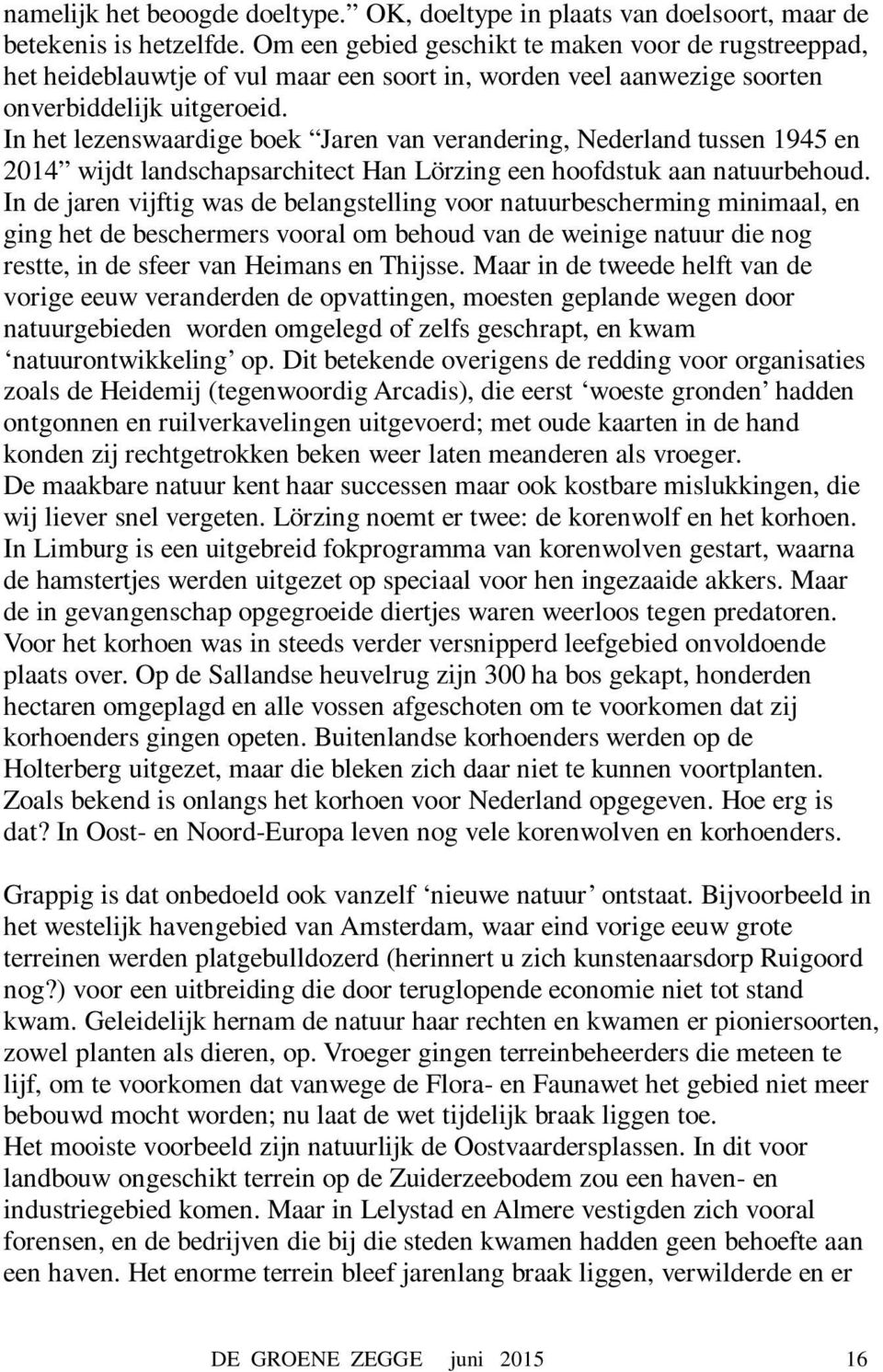 In het lezenswaardige boek Jaren van verandering, Nederland tussen 1945 en 2014 wijdt landschapsarchitect Han Lörzing een hoofdstuk aan natuurbehoud.