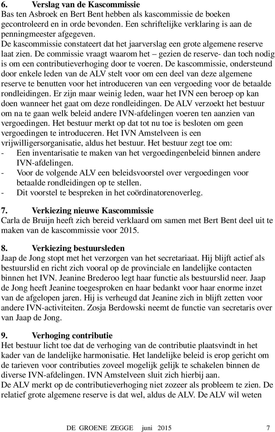 De kascommissie, ondersteund door enkele leden van de ALV stelt voor om een deel van deze algemene reserve te benutten voor het introduceren van een vergoeding voor de betaalde rondleidingen.