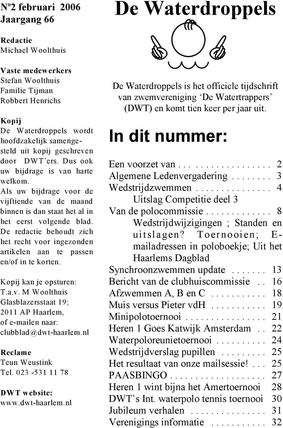 De redactie behoudt zich het recht voor ingezonden artikelen aan te passen en/of in te korten. Kopij kan je opsturen: T.a.v. M Woolthuis Glasblazersstaat 19; 2011 AP Haarlem, of e-mailen naar: clubblad@dwt-haarlem.