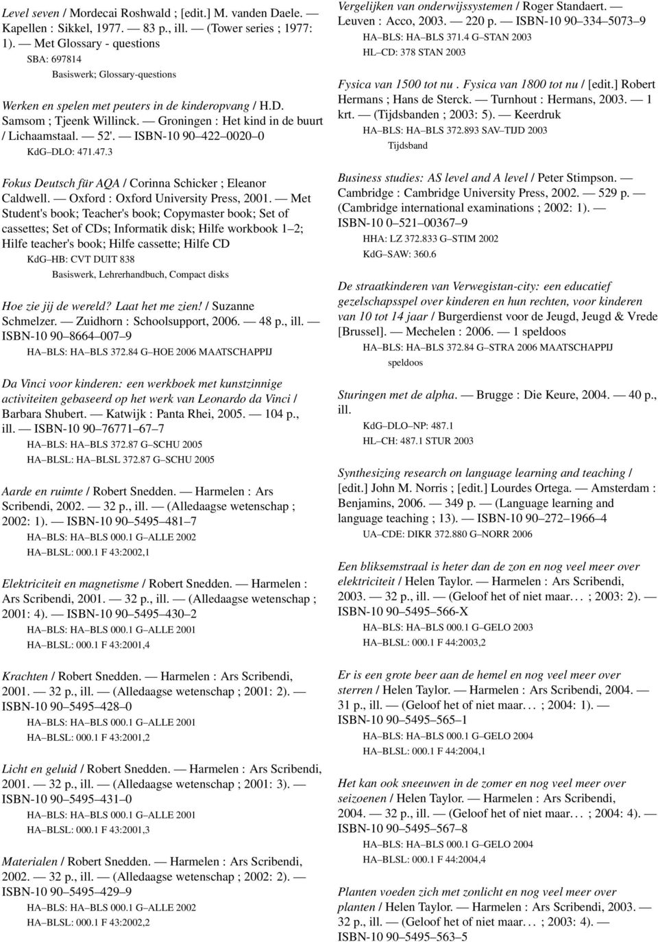 52'. ISBN-10 90 422 0020 0 KdG DLO: 471.47.3 Fokus Deutsch für AQA / Corinna Schicker ; Eleanor Caldwell. Oxford : Oxford University Press, 2001.