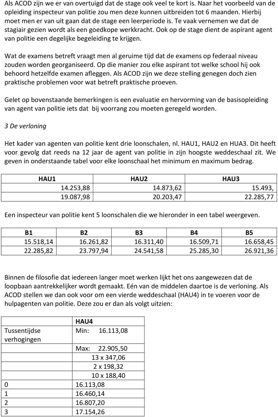 Ook op de stage dient de aspirant agent van politie een degelijke begeleiding te krijgen.