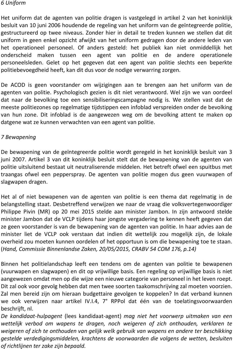 Zonder hier in detail te treden kunnen we stellen dat dit uniform in geen enkel opzicht afwijkt van het uniform gedragen door de andere leden van het operationeel personeel.