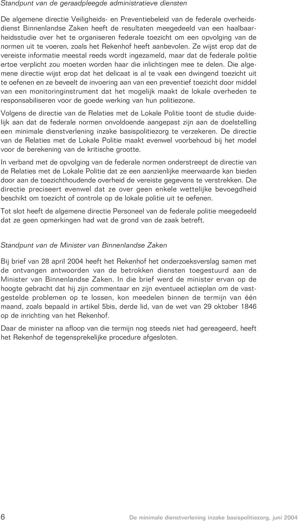 Ze wijst erop dat de vereiste informatie meestal reeds wordt ingezameld, maar dat de federale politie ertoe verplicht zou moeten worden haar die inlichtingen mee te delen.