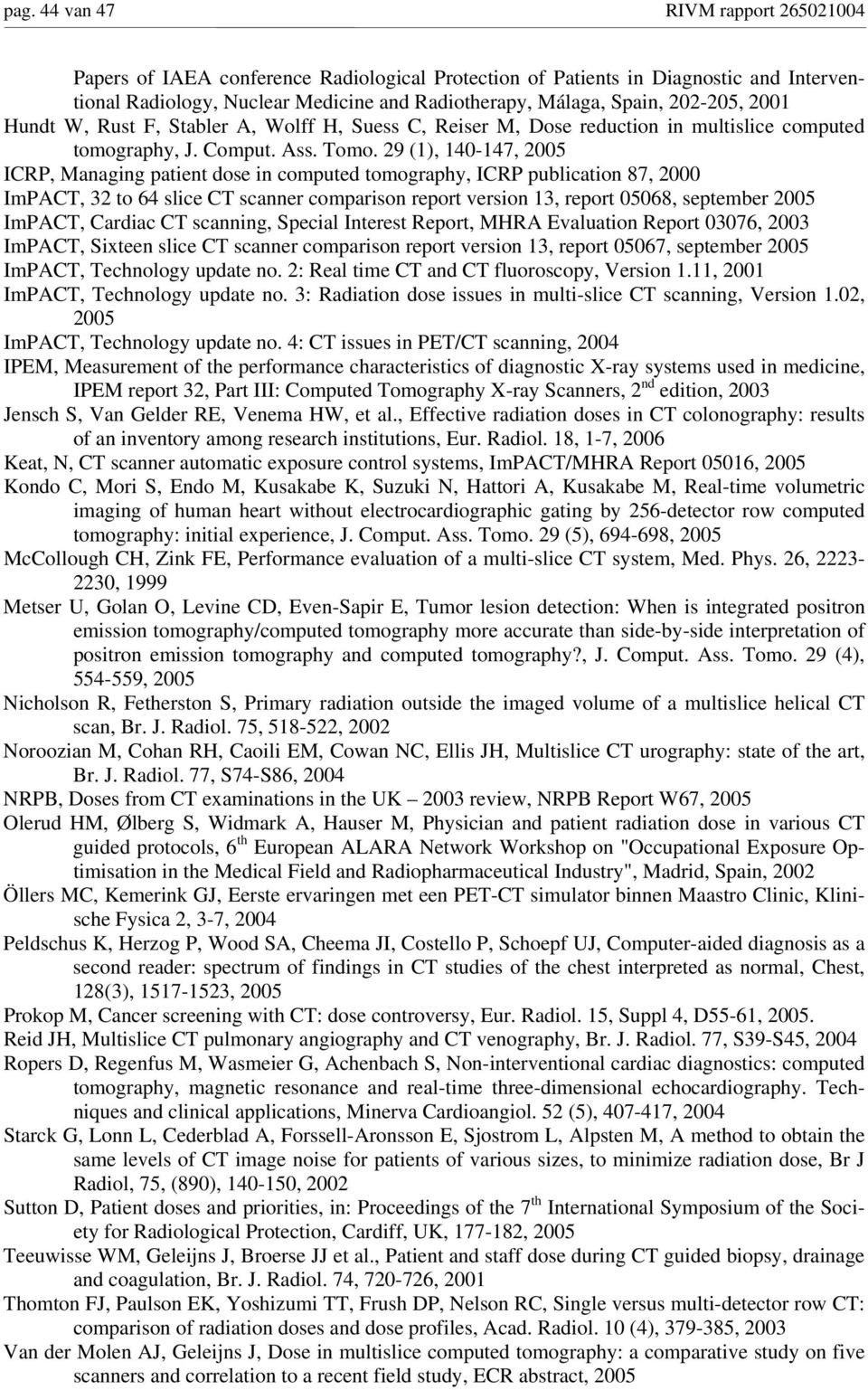 29 (1), 140-147, 2005 ICRP, Managing patient dose in computed tomography, ICRP publication 87, 2000 ImPACT, 32 to 64 slice CT scanner comparison report version 13, report 05068, september 2005