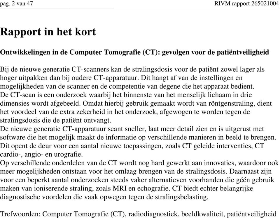 De CT-scan is een onderzoek waarbij het binnenste van het menselijk lichaam in drie dimensies wordt afgebeeld.