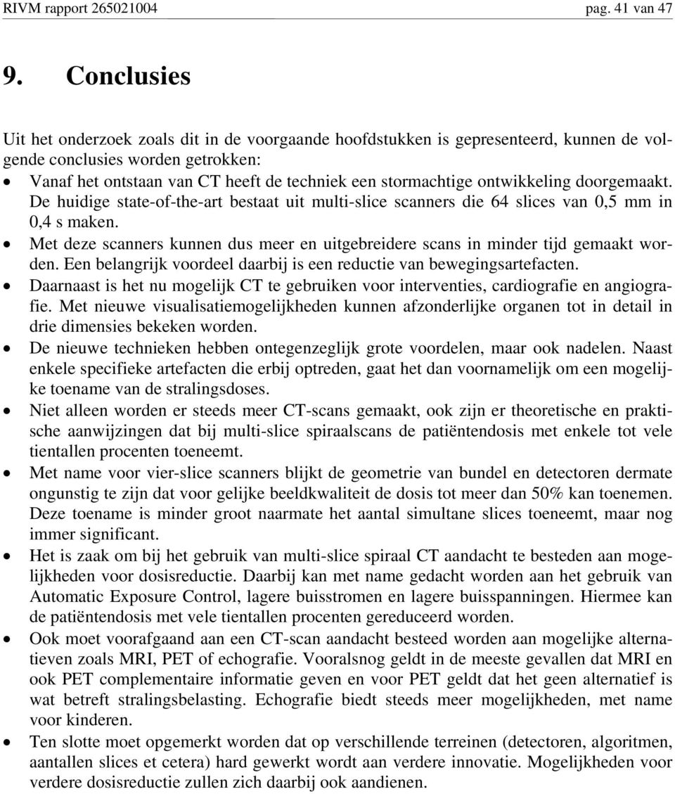 ontwikkeling doorgemaakt. De huidige state-of-the-art bestaat uit multi-slice scanners die 64 slices van 0,5 mm in 0,4 s maken.