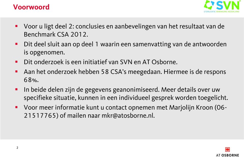 Aan het onderzoek hebben 5 CSA s meegedaan. Hiermee is de respons %. In beide delen zijn de gegevens geanonimiseerd.