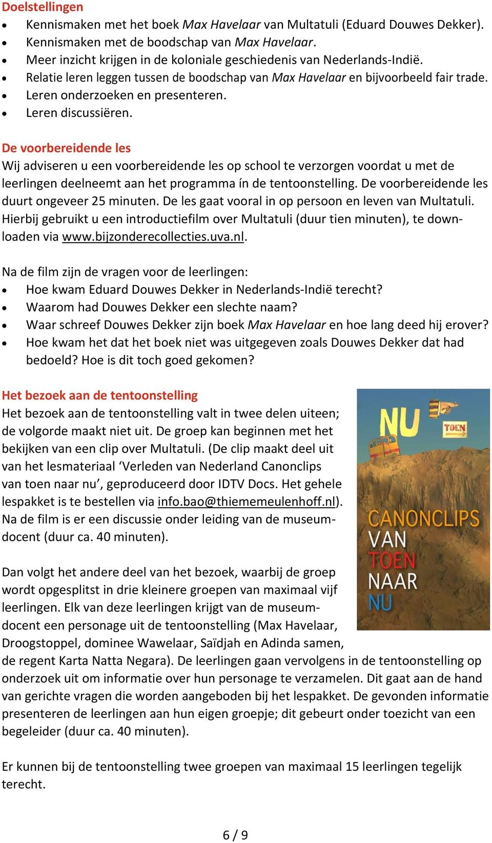 Leren discussiëren. De voorbereidende les Wij adviseren u een voorbereidende les op school te verzorgen voordat u met de leerlingen deelneemt aan het programma ín de tentoonstelling.