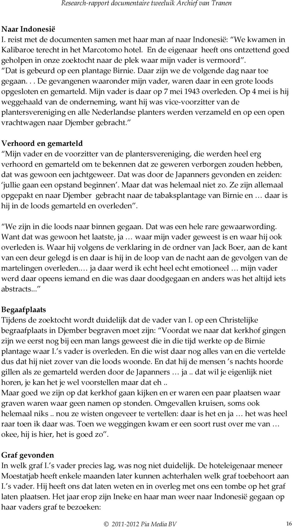 .. De gevangenen waaronder mijn vader, waren daar in een grote loods opgesloten en gemarteld. Mijn vader is daar op 7 mei 1943 overleden.