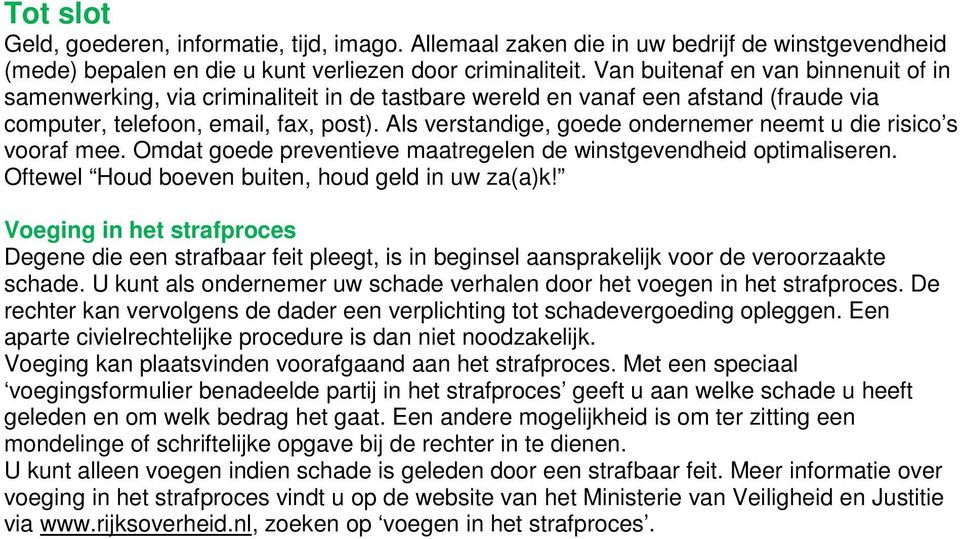 Als verstandige, goede ondernemer neemt u die risico s vooraf mee. Omdat goede preventieve maatregelen de winstgevendheid optimaliseren. Oftewel Houd boeven buiten, houd geld in uw za(a)k!