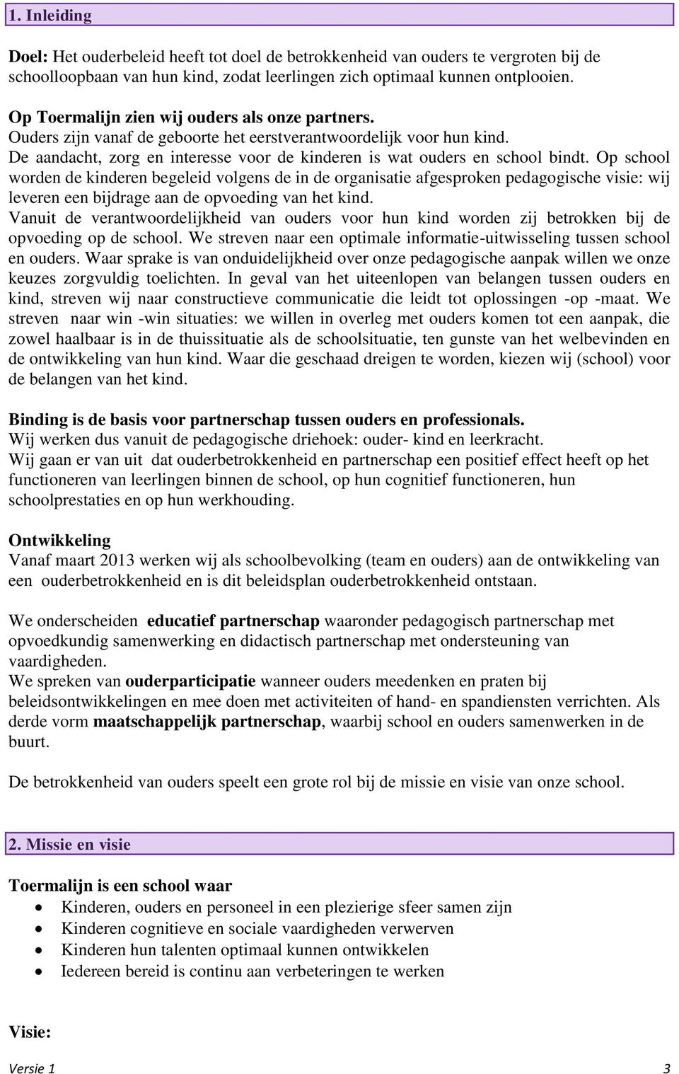 Op school worden de kinderen begeleid volgens de in de organisatie afgesproken pedagogische visie: wij leveren een bijdrage aan de opvoeding van het kind.