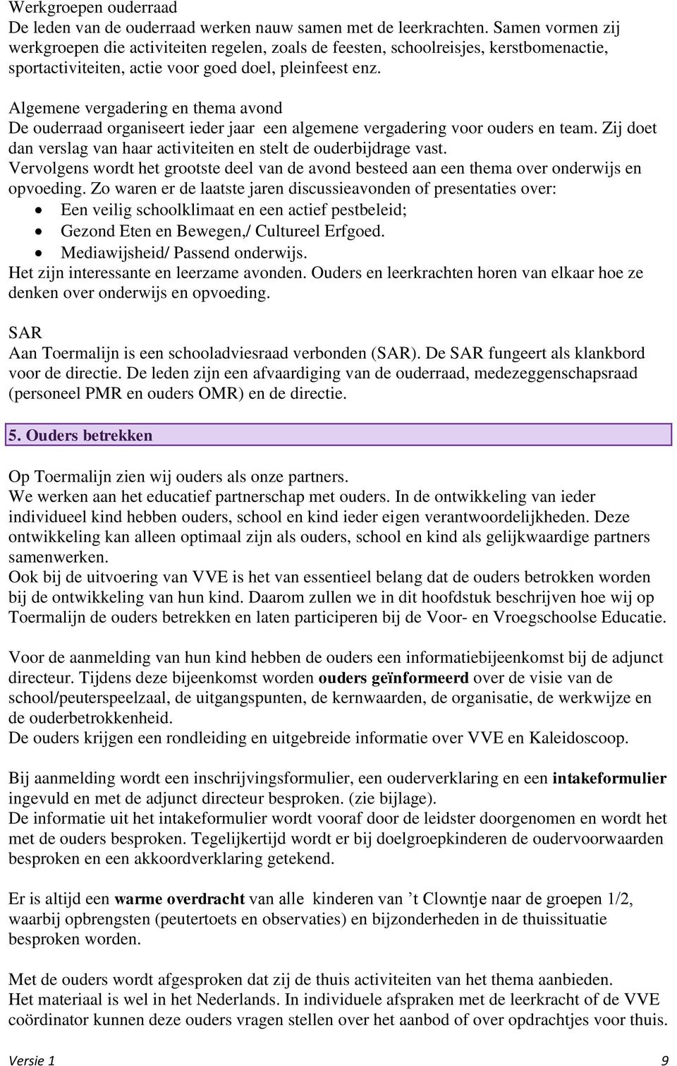 Algemene vergadering en thema avond De ouderraad organiseert ieder jaar een algemene vergadering voor ouders en team. Zij doet dan verslag van haar activiteiten en stelt de ouderbijdrage vast.