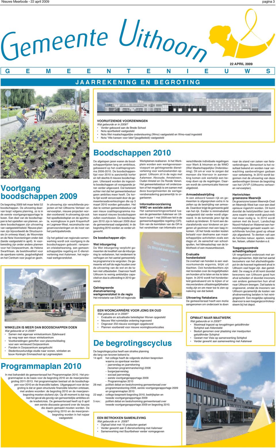 Boodschappen 2010 Voortgang boodschappen 2009 De begroting 2009 telt maar liefst 52 boodschappen. De uitvoering daarvan loopt volgens planning, zo is in de eerste voortgangsrapportage te lezen.