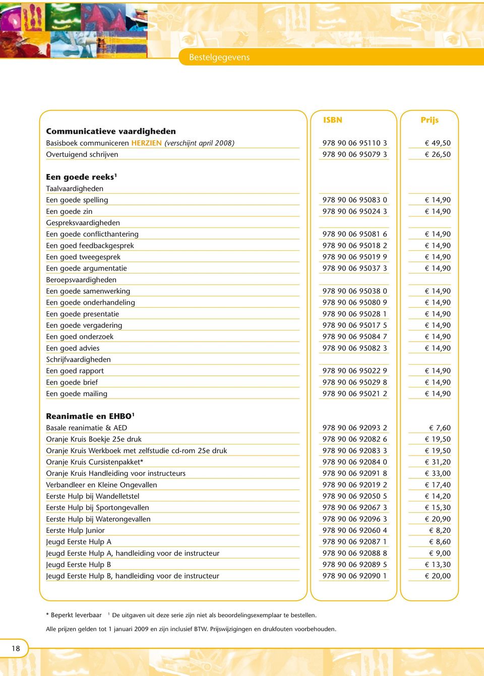 goed tweegesprek 978 90 06 95019 9 Een goede argumentatie 978 90 06 95037 3 Beroepsvaardigheden Een goede samenwerking 978 90 06 95038 0 Een goede onderhandeling 978 90 06 95080 9 Een goede