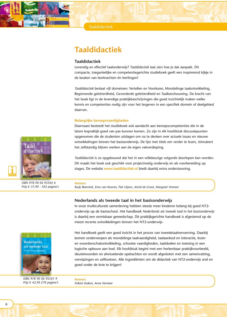 Taaldidactiek beslaat vijf domeinen: Vertellen en Voorlezen, Mondelinge taalontwikkeling, Beginnende geletterdheid, Gevorderde geletterdheid en Taalbeschouwing.