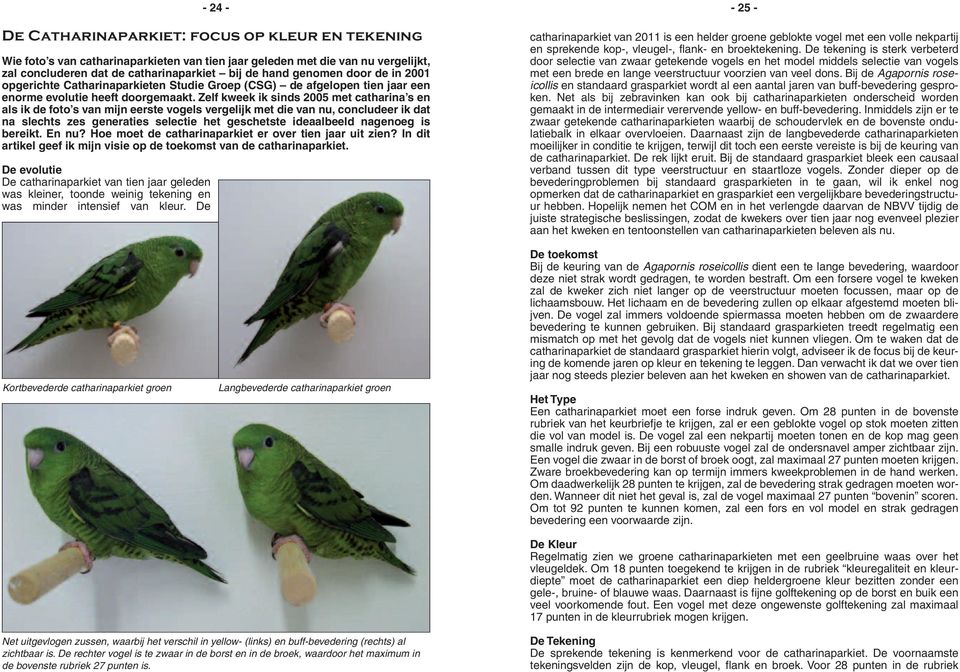 Zelf kweek ik sinds 2005 met catharina s en als ik de foto s van mijn eerste vogels vergelijk met die van nu, concludeer ik dat na slechts zes generaties selectie het geschetste ideaalbeeld nagenoeg