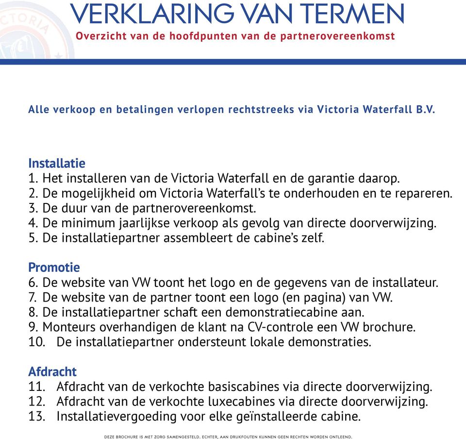 De minimum jaarlijkse verkoop als gevolg van directe doorverwijzing. 5. De installatiepartner assembleert de cabine s zelf. 6. De website van VW toont het logo en de gegevens van de installateur. 7.