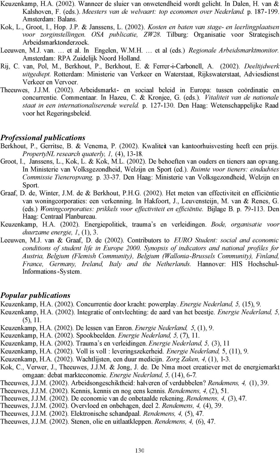 Tilburg: Organisatie voor Strategisch Arbeidsmarktonderzoek. Leeuwen, M.J. van. et al. In Engelen, W.M.H. et al (eds.) Regionale Arbeidsmarktmonitor. Amsterdam: RPA Zuidelijk Noord Holland. Rij, C.