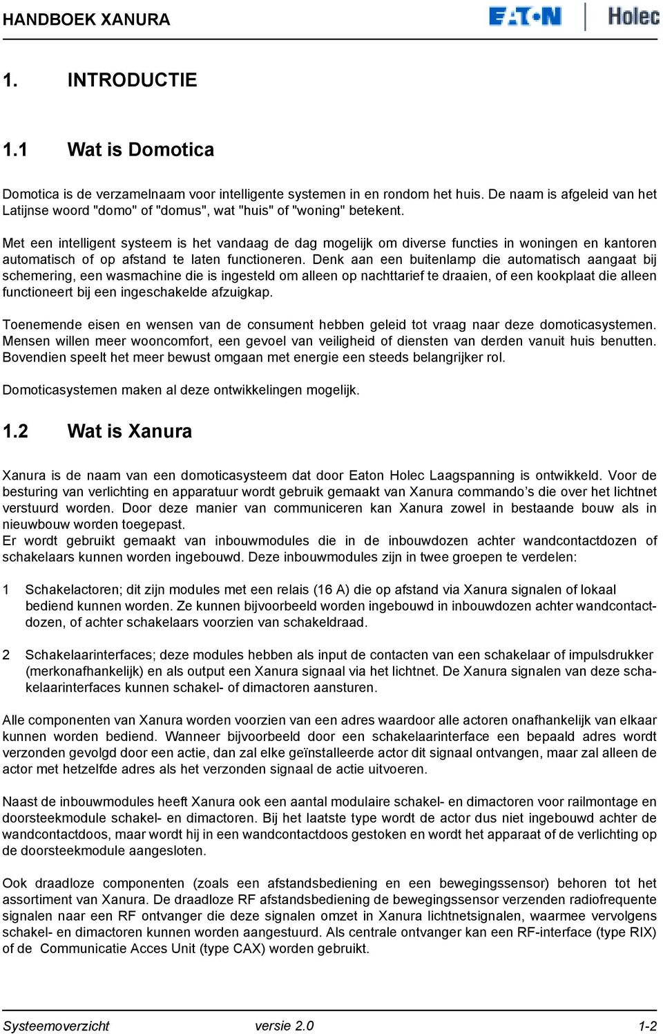 Met een intelligent systeem is het vandaag de dag mogelijk om diverse functies in woningen en kantoren automatisch of op afstand te laten functioneren.