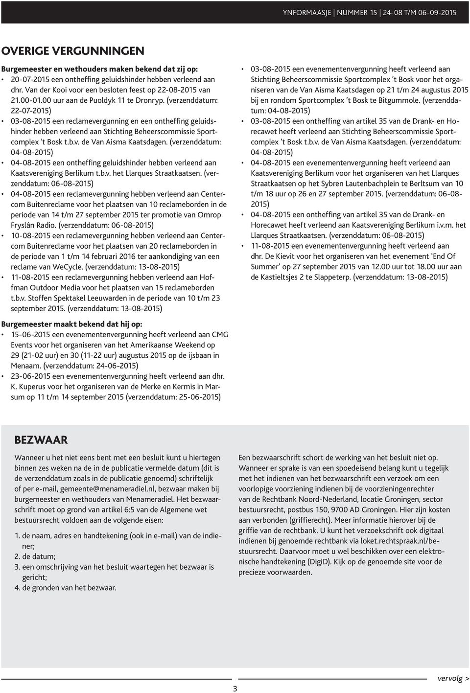 (verzenddatum: 22-07-2015) 03-08-2015 een reclamevergunning en een ontheffing geluidshinder hebben verleend aan Stichting Beheerscommissie Sportcomplex t Bosk t.b.v. de Van Aisma Kaatsdagen.