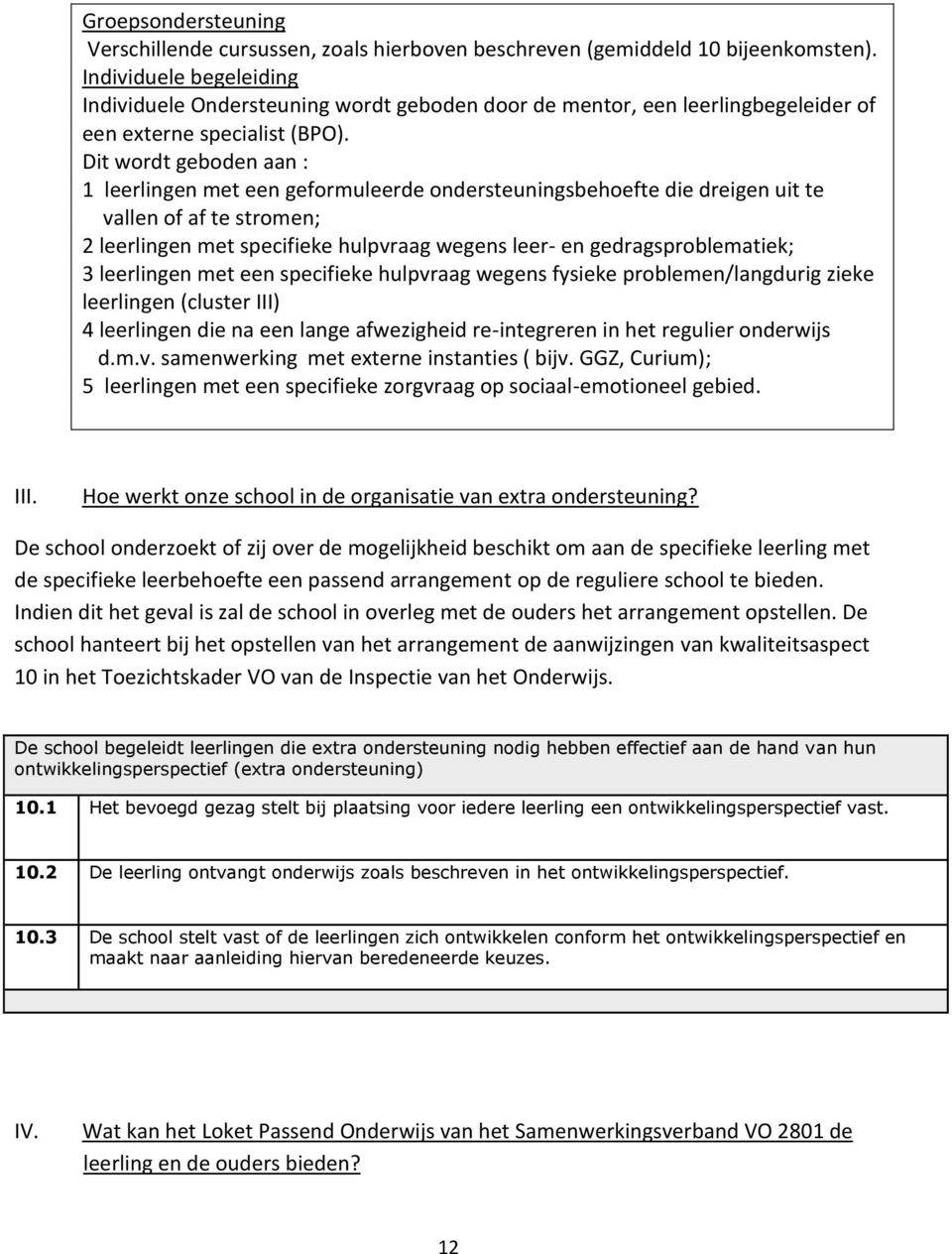 Dit wordt geboden aan : 1 leerlingen met een geformuleerde ondersteuningsbehoefte die dreigen uit te vallen of af te stromen; 2 leerlingen met specifieke hulpvraag wegens leer- en