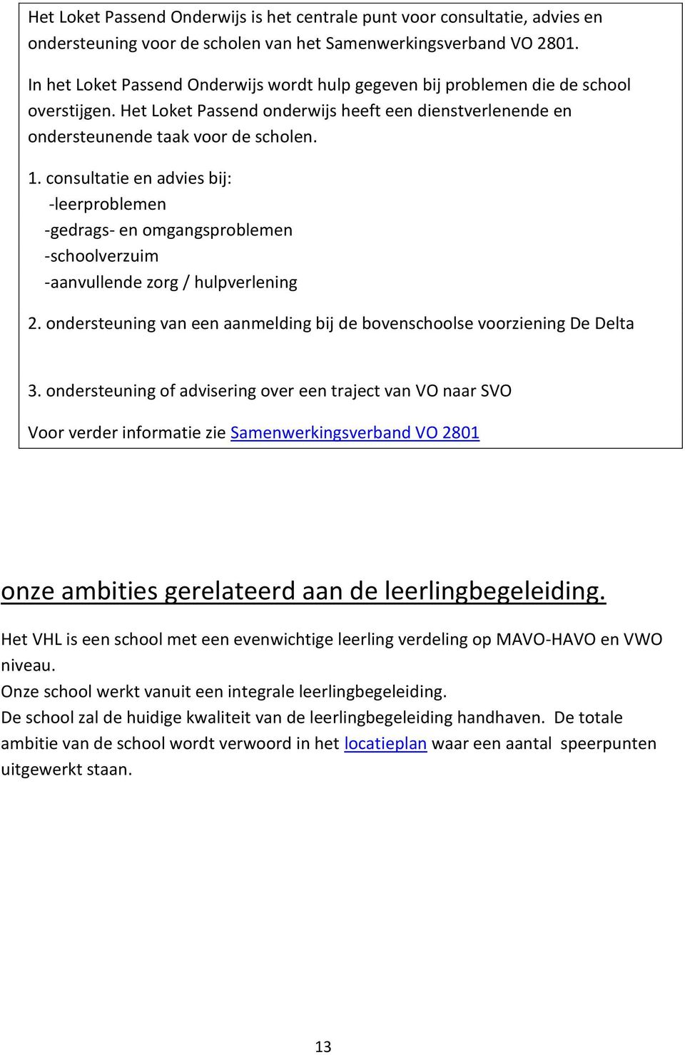 consultatie en advies bij: -leerproblemen -gedrags- en omgangsproblemen -schoolverzuim -aanvullende zorg / hulpverlening 2.