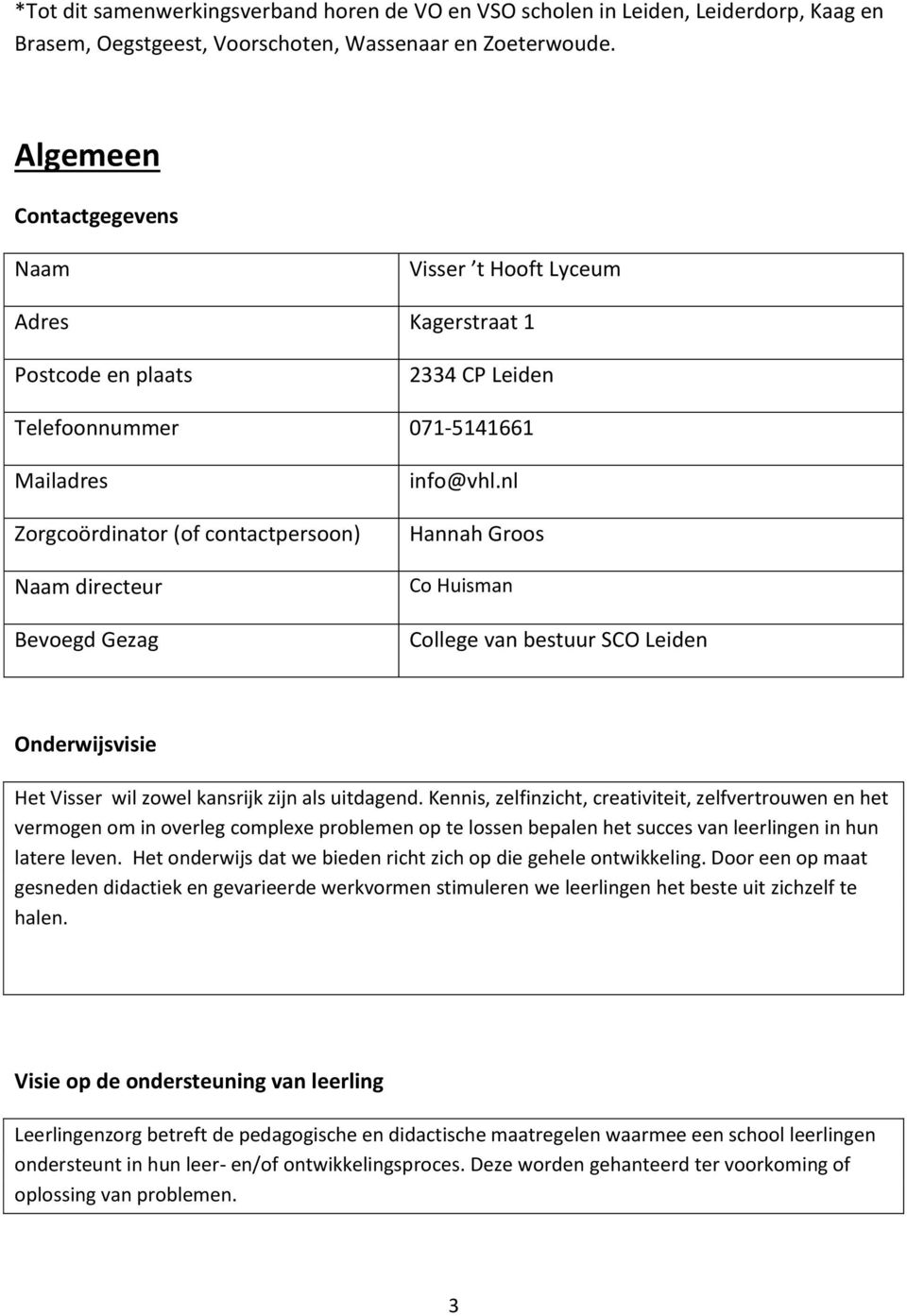 Bevoegd Gezag info@vhl.nl Hannah Groos Co Huisman College van bestuur SCO Leiden Onderwijsvisie Het Visser wil zowel kansrijk zijn als uitdagend.