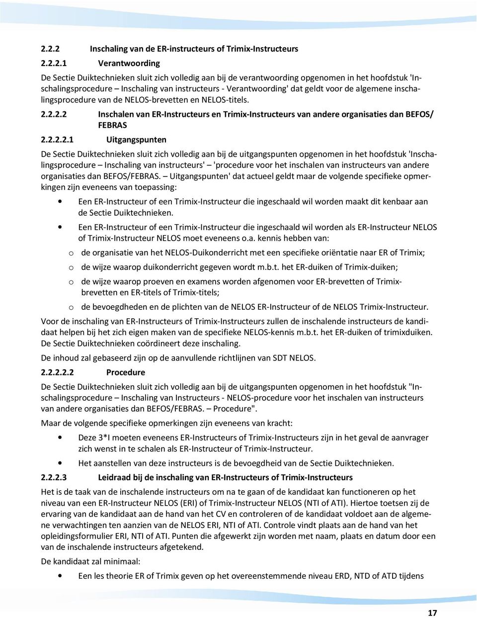 2.2.2 Inschalen van ER-Instructeurs en Trimix-Instructeurs van andere organisaties dan BEFOS/ FEBRAS 2.2.2.2.1 Uitgangspunten De Sectie Duiktechnieken sluit zich volledig aan bij de uitgangspunten