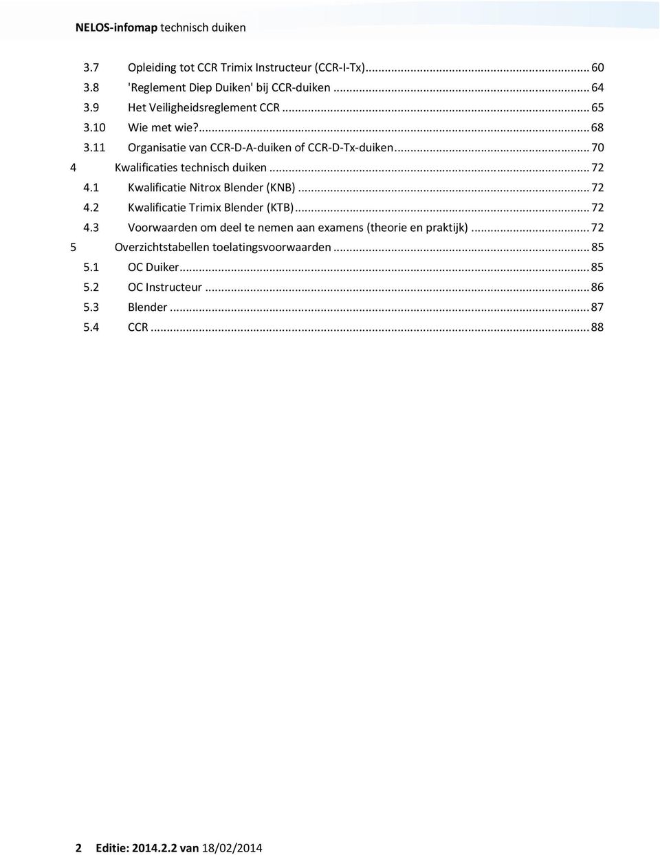 .. 72 4.1 Kwalificatie Nitrox Blender (KNB)... 72 4.2 Kwalificatie Trimix Blender (KTB)... 72 4.3 Voorwaarden om deel te nemen aan examens (theorie en praktijk).