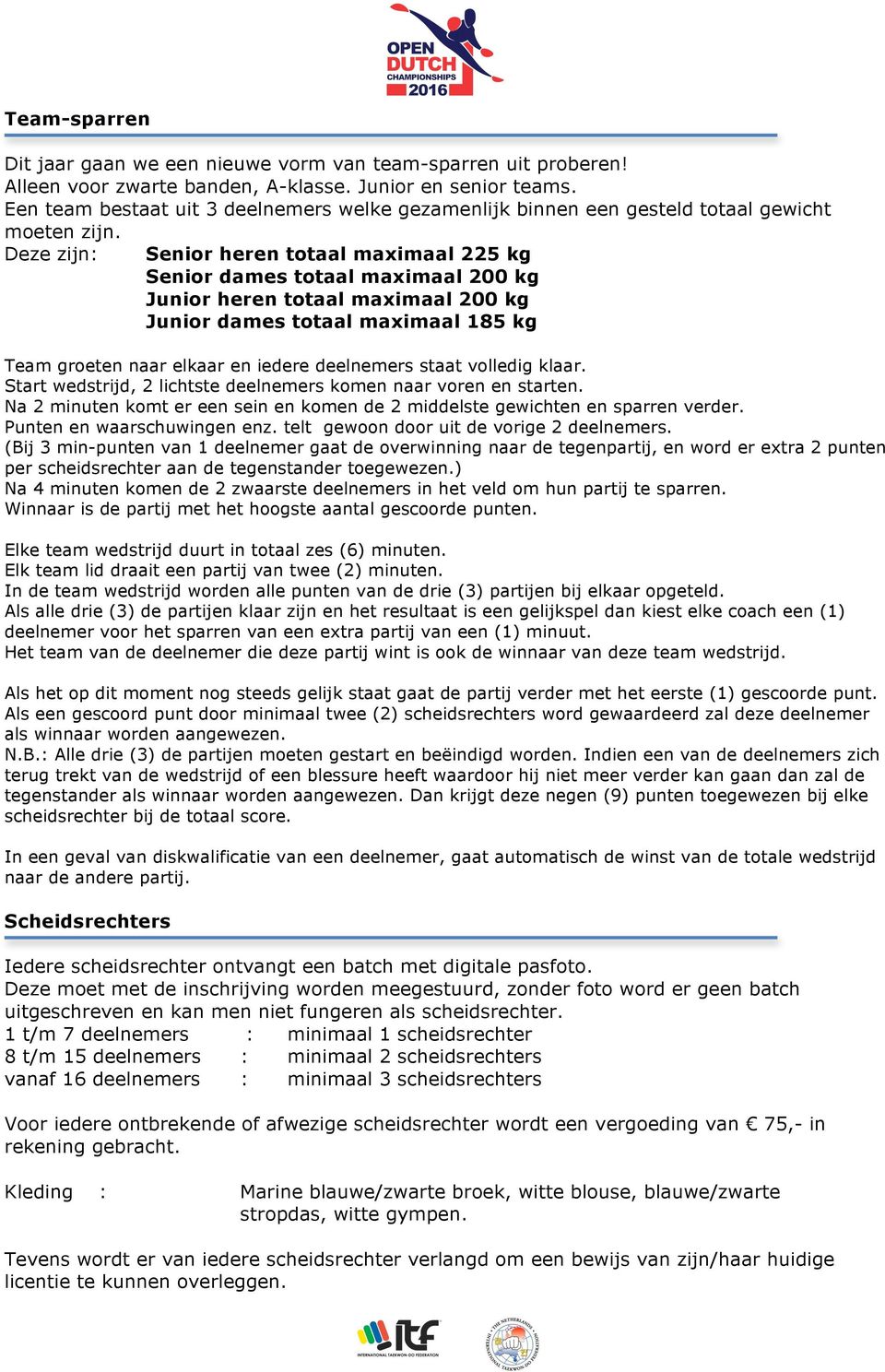 Deze zijn: Senior heren totaal maximaal 225 kg Senior dames totaal maximaal 200 kg Junior heren totaal maximaal 200 kg Junior dames totaal maximaal 185 kg Team groeten naar elkaar en iedere