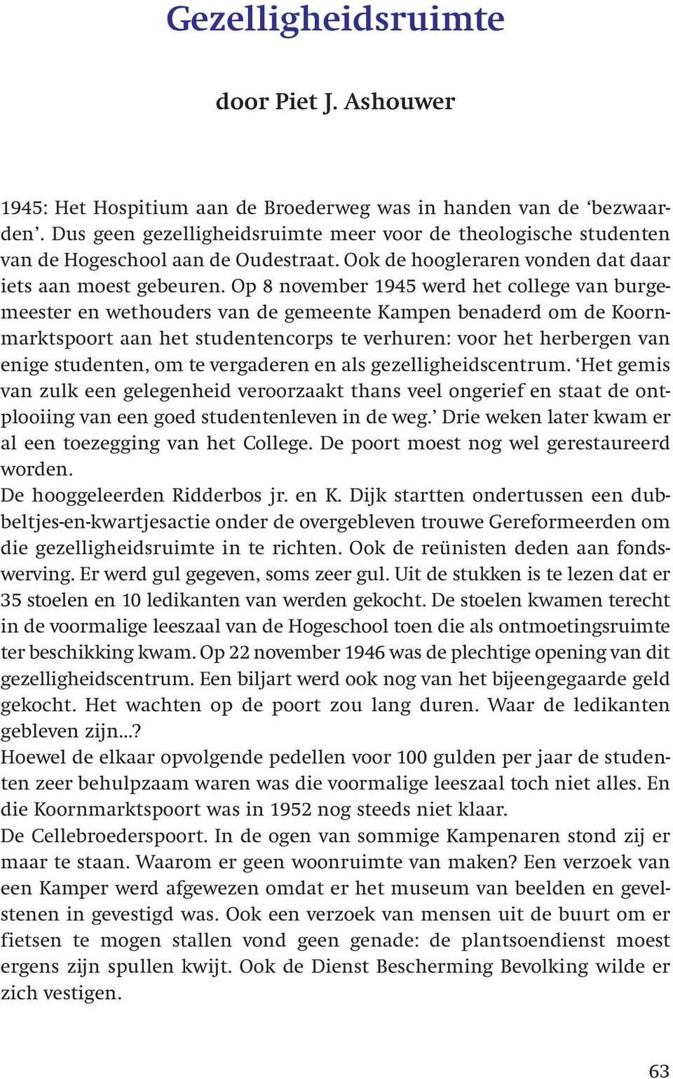 Op 8 november 1945 werd het college van burgemeester en wethouders van de gemeente Kampen benaderd om de Koorn - marktspoort aan het studentencorps te verhuren: voor het herbergen van enige