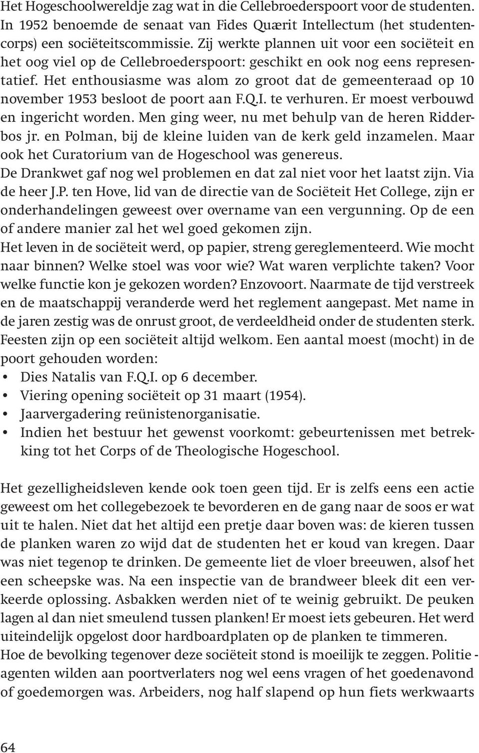 Het enthousiasme was alom zo groot dat de gemeenteraad op 10 november 1953 besloot de poort aan F.Q.I. te verhuren. Er moest verbouwd en ingericht worden.