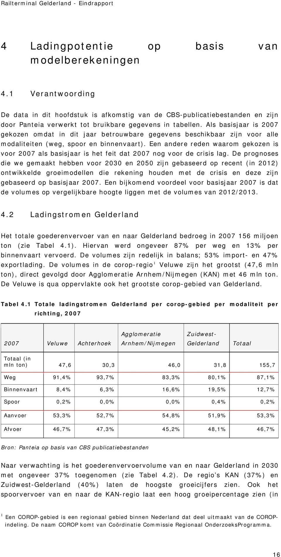 Als basisjaar is 2007 gekozen omdat in dit jaar betrouwbare gegevens beschikbaar zijn voor alle modaliteiten (weg, spoor en binnenvaart).