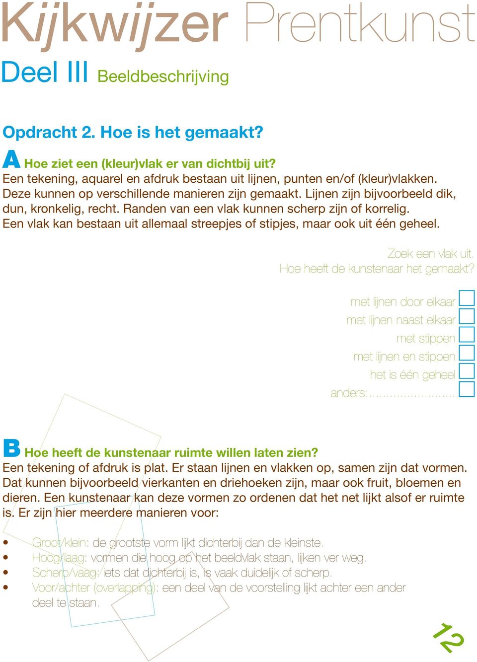 Een vlak kan bestaan uit allemaal streepjes of stipjes, maar ook uit één geheel. Zoek een vlak uit. Hoe heeft de kunstenaar het gemaakt?