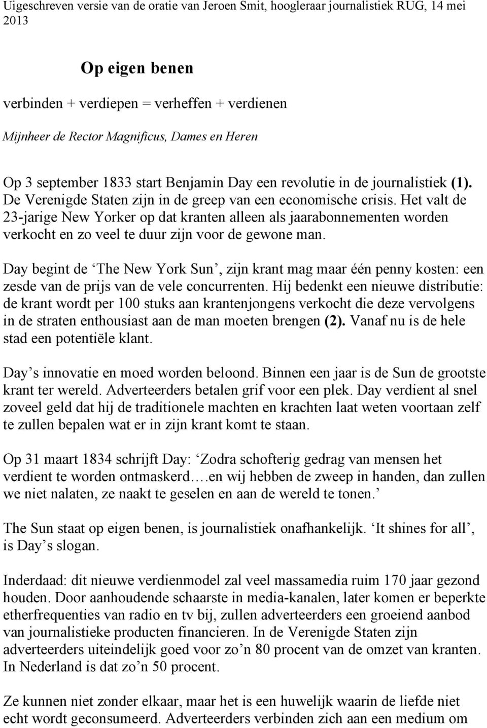 Het valt de 23-jarige New Yorker op dat kranten alleen als jaarabonnementen worden verkocht en zo veel te duur zijn voor de gewone man.