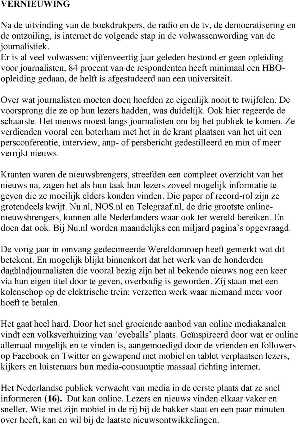 een universiteit. Over wat journalisten moeten doen hoefden ze eigenlijk nooit te twijfelen. De voorsprong die ze op hun lezers hadden, was duidelijk. Ook hier regeerde de schaarste.