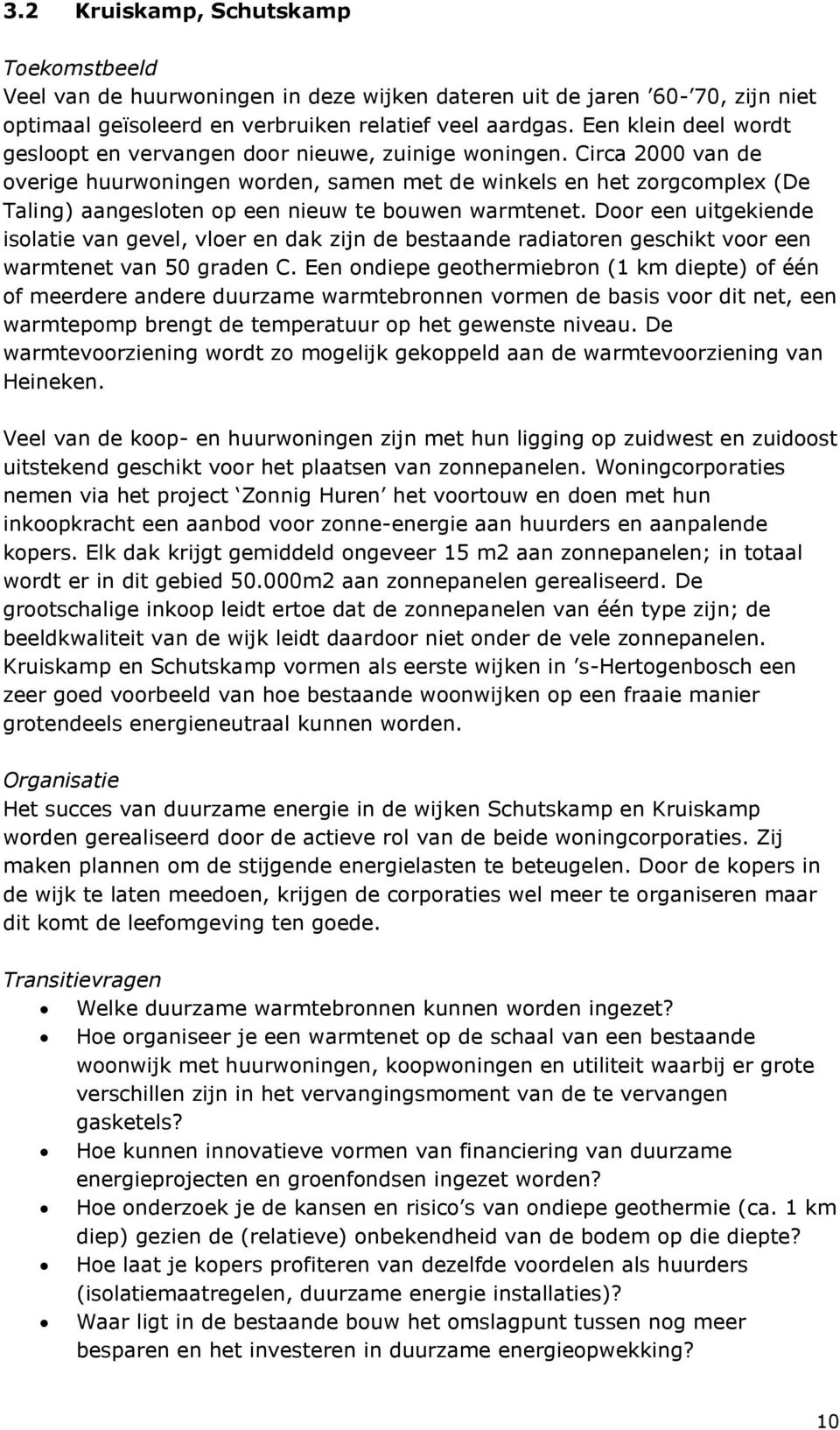 Circa 2000 van de overige huurwoningen worden, samen met de winkels en het zorgcomplex (De Taling) aangesloten op een nieuw te bouwen warmtenet.