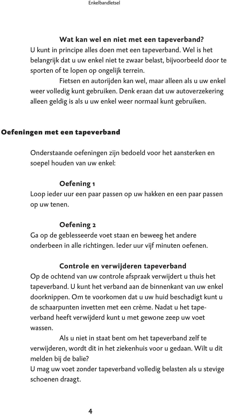 Fietsen en autorijden kan wel, maar alleen als u uw enkel weer volledig kunt gebruiken. Denk eraan dat uw autoverzekering alleen geldig is als u uw enkel weer normaal kunt gebruiken.