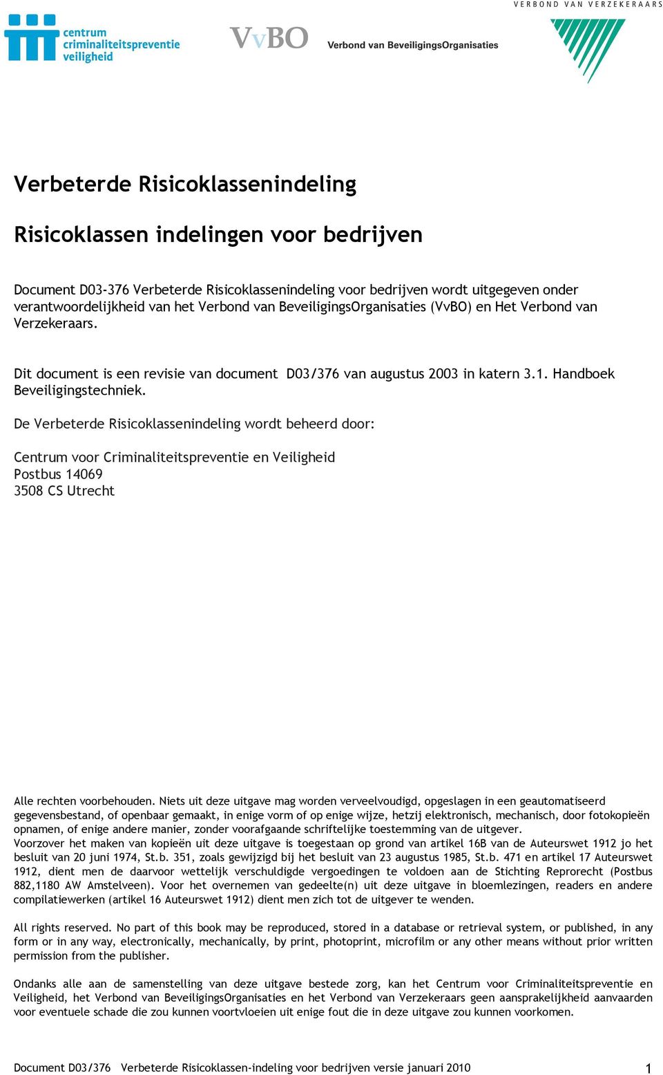 De Verbeterde Risicoklassenindeling wordt beheerd door: Centrum voor Criminaliteitspreventie en Veiligheid Postbus 14069 3508 CS Utrecht Alle rechten voorbehouden.
