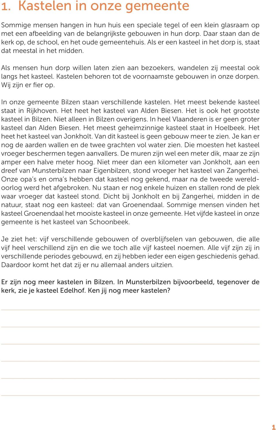 Als mensen hun dorp willen laten zien aan bezoekers, wandelen zij meestal ook langs het kasteel. Kastelen behoren tot de voornaamste gebouwen in onze dorpen. Wij zijn er fier op.