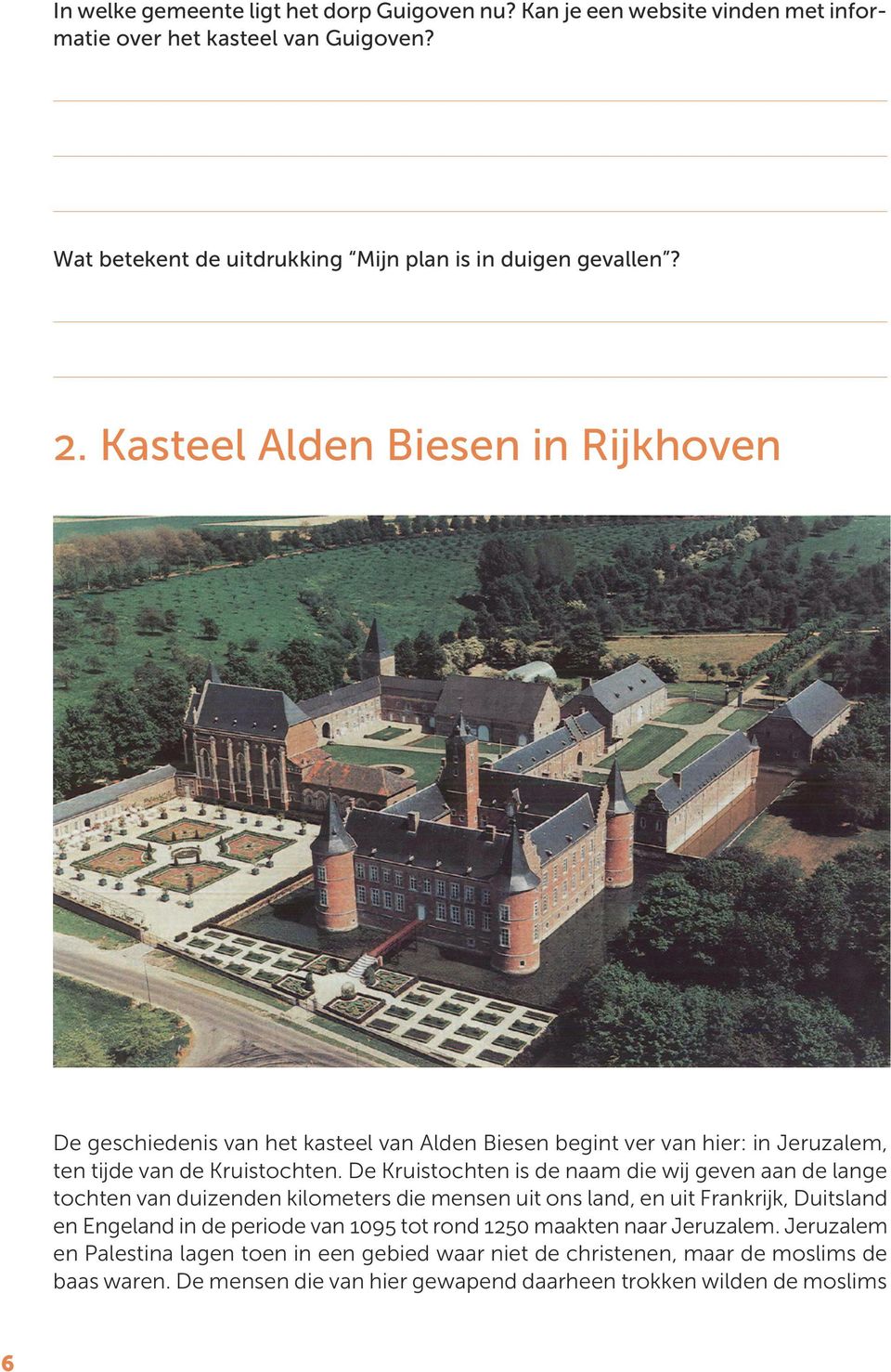 De Kruistochten is de naam die wij geven aan de lange tochten van duizenden kilometers die mensen uit ons land, en uit Frankrijk, Duitsland en Engeland in de periode van 1095 tot